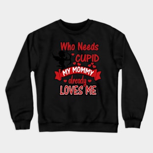 Funny Valentines Day Shirts for Kids -Who Needs Cupid, Mommy Loves Me Crewneck Sweatshirt